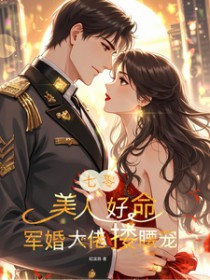 七零:美人好命,军婚大佬搂腰宠